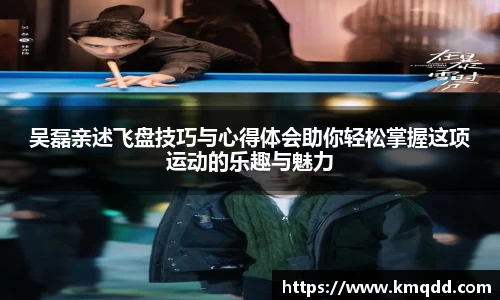 吴磊亲述飞盘技巧与心得体会助你轻松掌握这项运动的乐趣与魅力