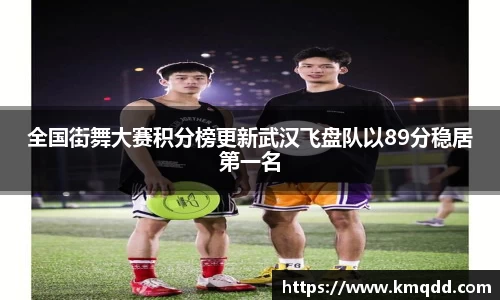全国街舞大赛积分榜更新武汉飞盘队以89分稳居第一名