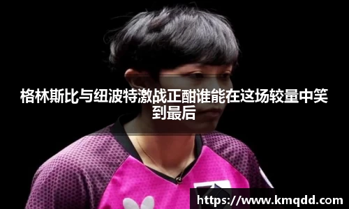 格林斯比与纽波特激战正酣谁能在这场较量中笑到最后